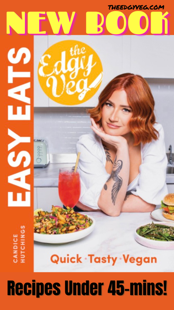 Introducing The Edgy Veg Easy Eats by Candice Hutchings - The Edgy Veg